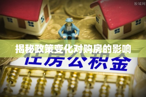 石家庄揭秘政策变化对购房的影响