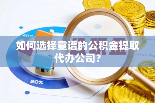石家庄如何选择靠谱的公积金提取代办公司？