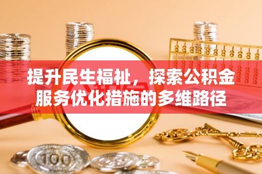 石家庄提升民生福祉，探索公积金服务优化措施的多维路径