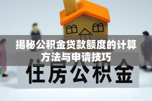 石家庄揭秘公积金贷款额度的计算方法与申请技巧