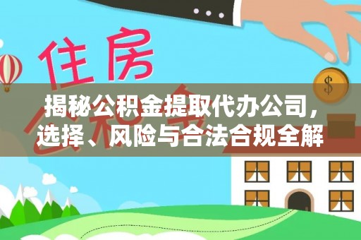 石家庄揭秘公积金提取代办公司，选择、风险与合法合规全解析