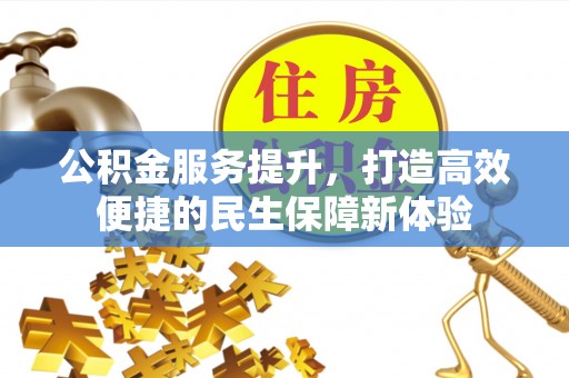 石家庄公积金服务提升，打造高效便捷的民生保障新体验