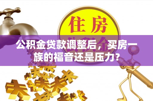 石家庄公积金贷款调整后，买房一族的福音还是压力？