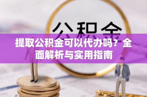 石家庄提取公积金可以代办吗？全面解析与实用指南