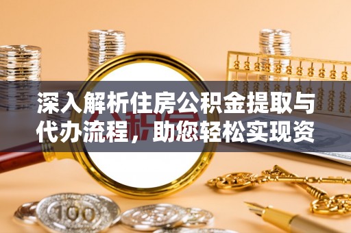 石家庄深入解析住房公积金提取与代办流程，助您轻松实现资金利用最大化