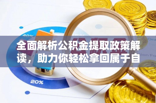 石家庄全面解析公积金提取政策解读，助力你轻松拿回属于自己的钱