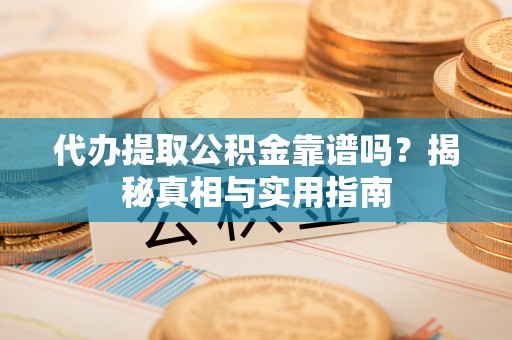 石家庄代办提取公积金靠谱吗？揭秘真相与实用指南