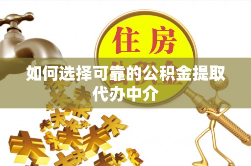 石家庄如何选择可靠的公积金提取代办中介