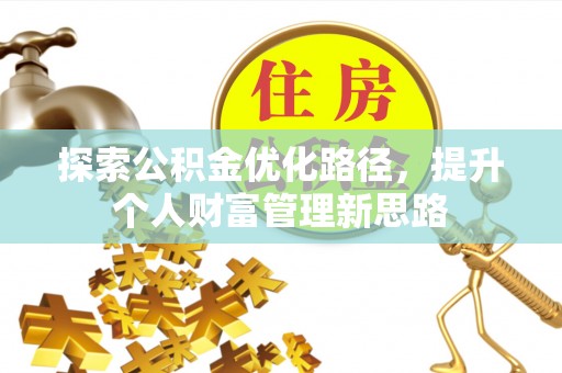 石家庄探索公积金优化路径，提升个人财富管理新思路