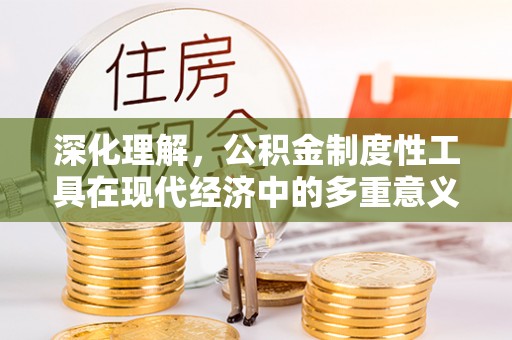 石家庄深化理解，公积金制度性工具在现代经济中的多重意义