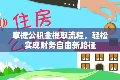 石家庄掌握公积金提取流程，轻松实现财务自由新路径
