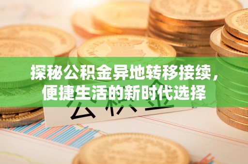 石家庄探秘公积金异地转移接续，便捷生活的新时代选择