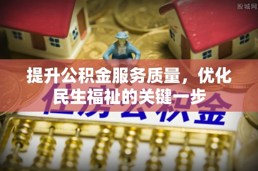 石家庄提升公积金服务质量，优化民生福祉的关键一步