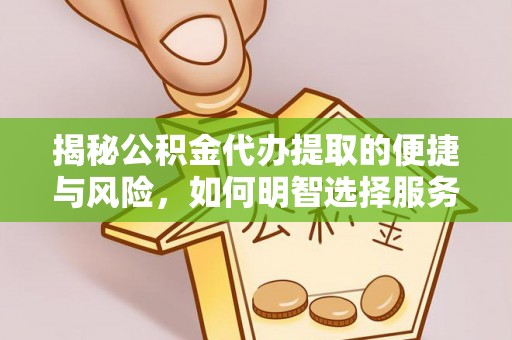 石家庄揭秘公积金代办提取的便捷与风险，如何明智选择服务？