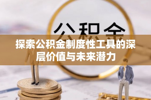 石家庄探索公积金制度性工具的深层价值与未来潜力