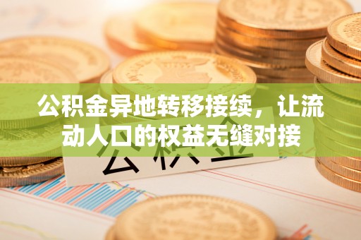 石家庄公积金异地转移接续，让流动人口的权益无缝对接