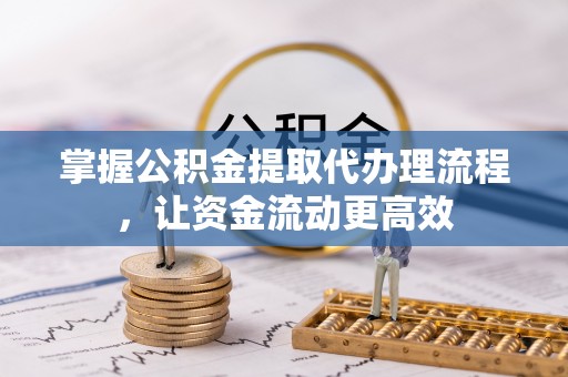 石家庄掌握公积金提取代办理流程，让资金流动更高效