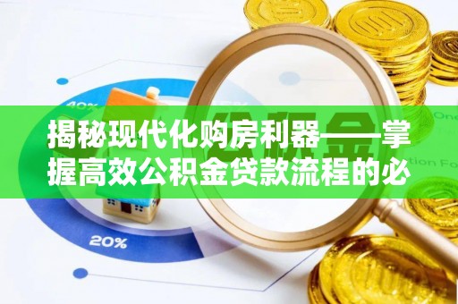 石家庄揭秘现代化购房利器——掌握高效公积金贷款流程的必备指南