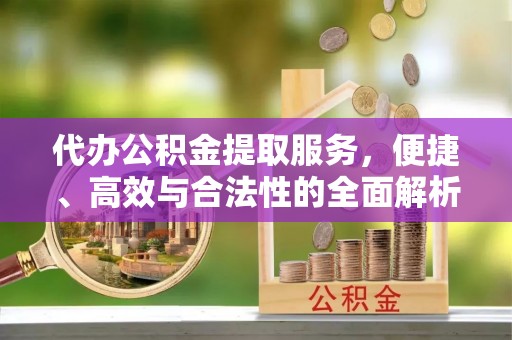 石家庄代办公积金提取服务，便捷、高效与合法性的全面解析