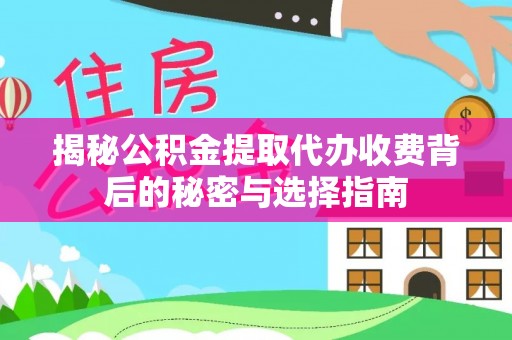 石家庄揭秘公积金提取代办收费背后的秘密与选择指南