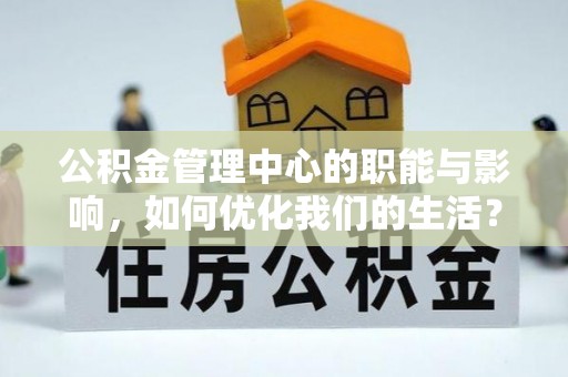 石家庄公积金管理中心的职能与影响，如何优化我们的生活？