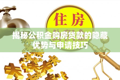 石家庄揭秘公积金购房贷款的隐藏优势与申请技巧