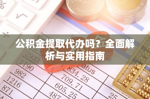 石家庄公积金提取代办吗？全面解析与实用指南