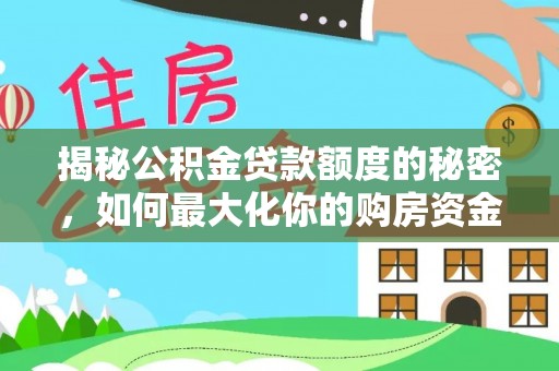 石家庄揭秘公积金贷款额度的秘密，如何最大化你的购房资金？