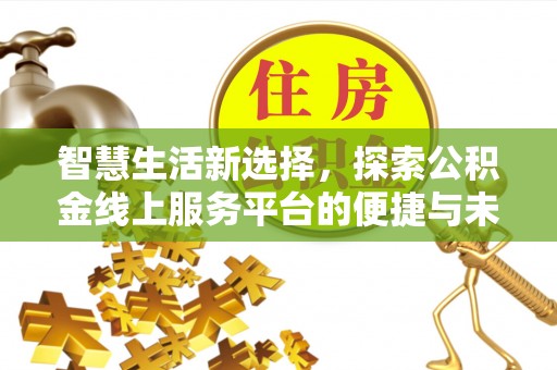 石家庄智慧生活新选择，探索公积金线上服务平台的便捷与未来