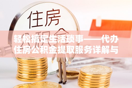 石家庄轻松搞定生活琐事——代办住房公积金提取服务详解与实用指南