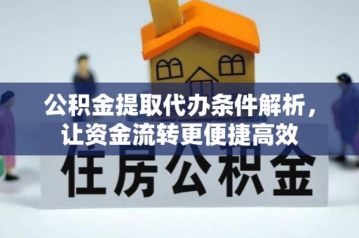 石家庄公积金提取代办条件解析，让资金流转更便捷高效