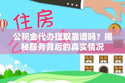 石家庄公积金代办提取靠谱吗？揭秘服务背后的真实情况