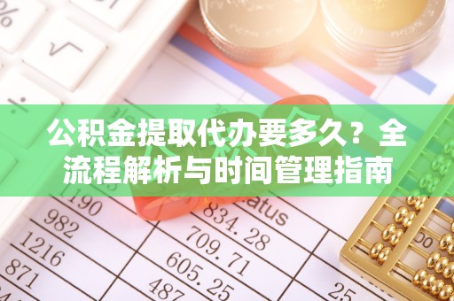 石家庄公积金提取代办要多久？全流程解析与时间管理指南