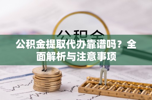 石家庄公积金提取代办靠谱吗？全面解析与注意事项