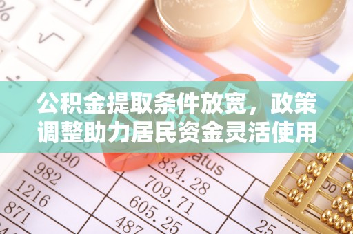 石家庄公积金提取条件放宽，政策调整助力居民资金灵活使用