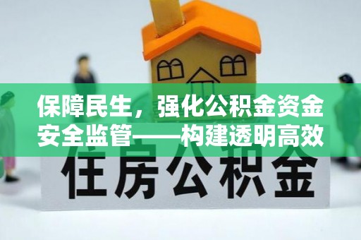 石家庄保障民生，强化公积金资金安全监管——构建透明高效的管理体系