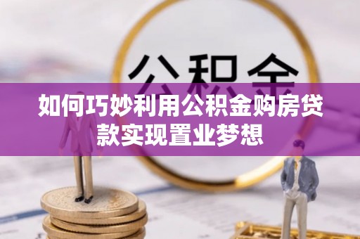 石家庄如何巧妙利用公积金购房贷款实现置业梦想