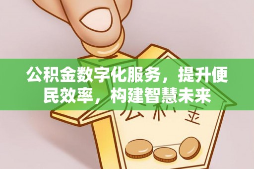石家庄公积金数字化服务，提升便民效率，构建智慧未来