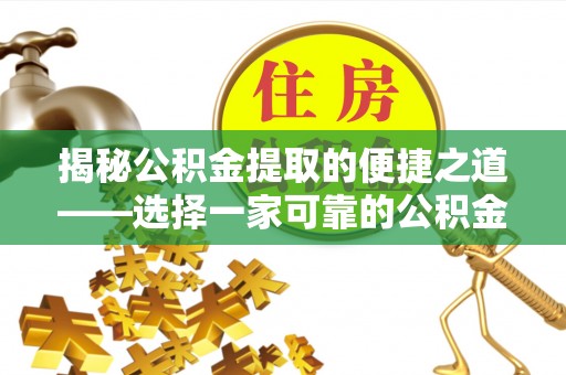 石家庄揭秘公积金提取的便捷之道——选择一家可靠的公积金提取代办公司