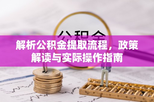 石家庄解析公积金提取流程，政策解读与实际操作指南