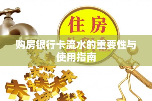 石家庄购房银行卡流水的重要性与使用指南