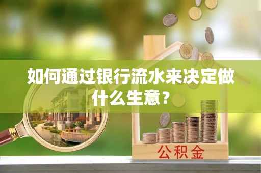 石家庄如何通过银行流水来决定做什么生意？