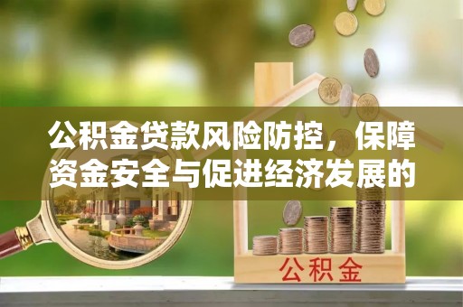 石家庄公积金贷款风险防控，保障资金安全与促进经济发展的平衡之道