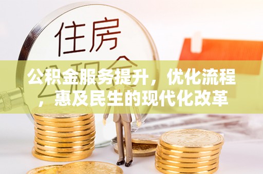 石家庄公积金服务提升，优化流程，惠及民生的现代化改革