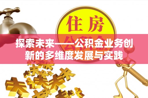 石家庄探索未来——公积金业务创新的多维度发展与实践
