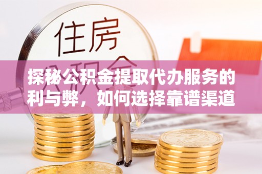 石家庄探秘公积金提取代办服务的利与弊，如何选择靠谱渠道？