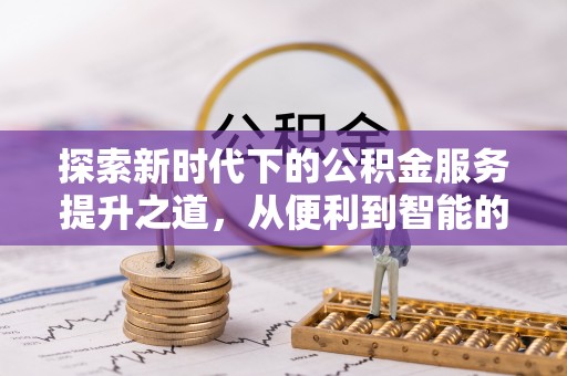 石家庄探索新时代下的公积金服务提升之道，从便利到智能的全面升级