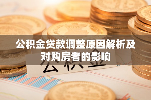 石家庄公积金贷款调整原因解析及对购房者的影响