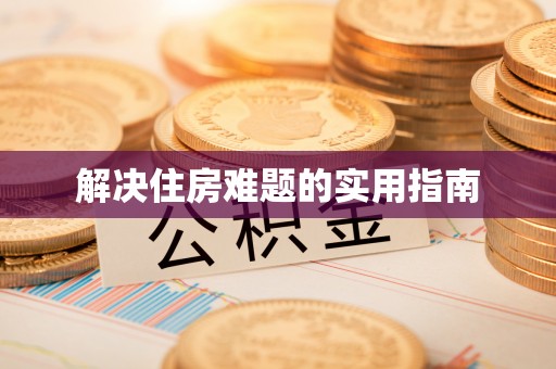 石家庄解决住房难题的实用指南