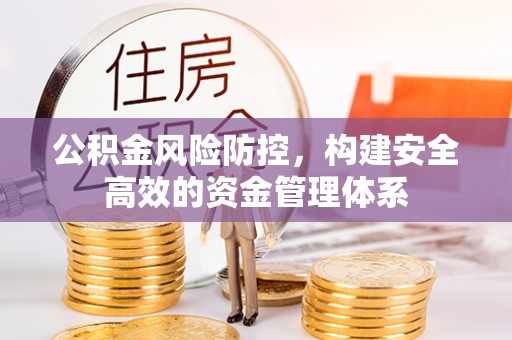石家庄公积金风险防控，构建安全高效的资金管理体系